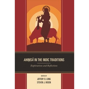 Ahimsa in the Indic Traditions - (Explorations in Indic Traditions: Theological, Ethical, and) by  Jeffery D Long & Steven J Rosen (Hardcover) - 1 of 1