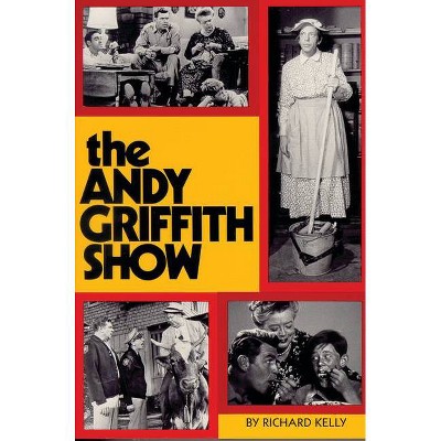 Andy Griffith Show Book - by  Richard Kelly (Paperback)