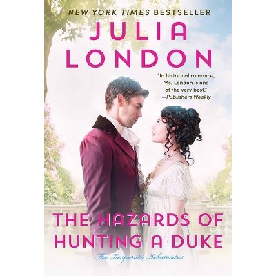 The Hazards of Hunting a Duke - (Desperate Debutantes) by  Julia London (Paperback)