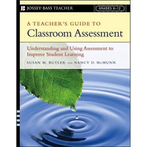 A Teacher's Guide to Classroom Assessment - (Jossey-Bass Teacher) by  Susan M Butler & Nancy D McMunn (Paperback) - 1 of 1