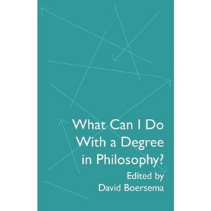 What Can I Do With a Degree in Philosophy? - by  David Boersema (Paperback) - 1 of 1