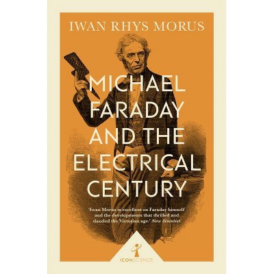 Michael Faraday and the Electrical Century - (Icon Science) by  Iwan Rhys Morus (Paperback)