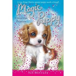 Classroom Princess - (Magic Puppy) by  Sue Bentley (Paperback) - 1 of 1