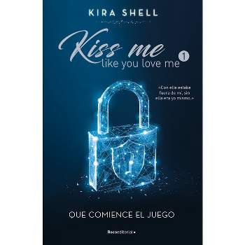 Que Comience El Juego / Let the Games Begin - (Kiss Me Like You Love Me) by  Kira Shell (Paperback)