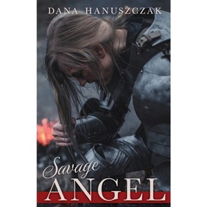 Savage Angel - by  Dana Hanuszczak (Paperback) - 1 of 1