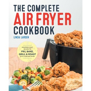 The Complete Air Fryer Cookbook - by  Linda Larsen (Hardcover) - 1 of 1
