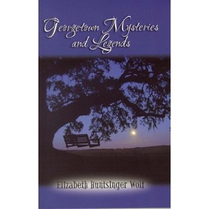 Georgetown Mysteries and Legends - by  Elizabeth Huntsinger Wolf (Paperback) - 1 of 1