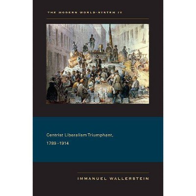 Centrist Liberalism Triumphant, 1789-1914 - (Modern World-System) by  Immanuel Wallerstein (Paperback)