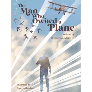 The Man Who Owned a Plane - by  Theodore A Adams (Hardcover) - 1 of 1