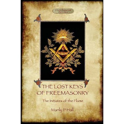 The Lost Keys of Freemasonry, and The Initiates of the Flame - by  Manly Palmer Hall (Paperback)