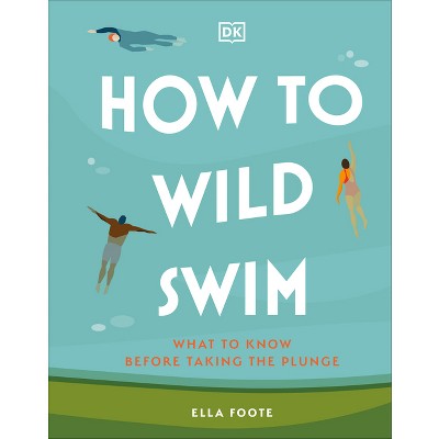 How to Wild Swim - by  Ella Foote (Hardcover)
