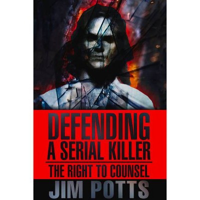 Defending a Serial Killer - by  Jim Potts (Paperback)