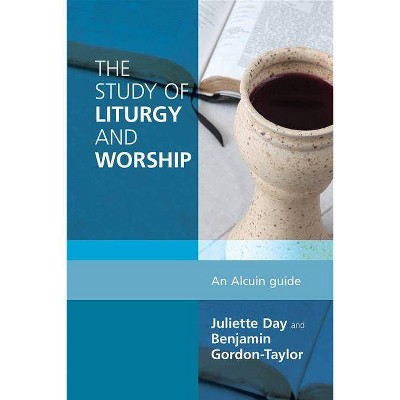 The Study of Liturgy and Worship - by  Benjamin Gordon-Taylor & Juliette Day (Paperback)