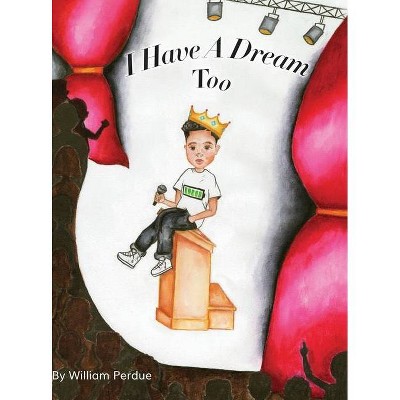 I Have a Dream Too - by  William Perdue (Hardcover)