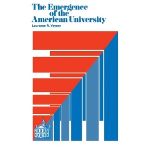 The Emergence of the American University - by  Laurence R Veysey (Paperback) - 1 of 1