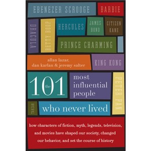 The 101 Most Influential People Who Never Lived - by  Allan Lazar & Dan Karlan & Jeremy Salter (Paperback) - 1 of 1