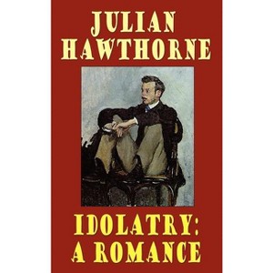 Idolatry - by  Julian Hawthorne (Hardcover) - 1 of 1