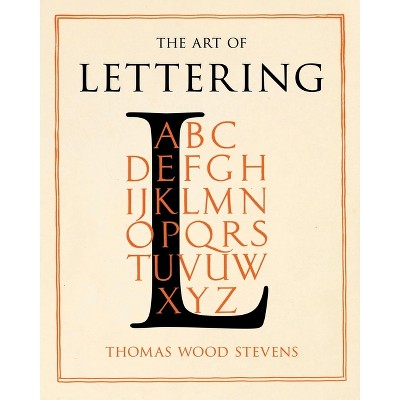 The Art of Lettering - A Guide to Typography Design - by  Thomas Wood Stevens (Paperback)