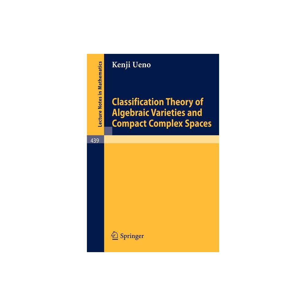 Classification Theory of Algebraic Varieties and Compact Complex Spaces - (Lecture Notes in Mathematics) by K Ueno (Paperback)
