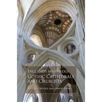 England's Marvelous Gothic Cathedrals and Churches - by  Richard Moore & Sawon Hong (Paperback)