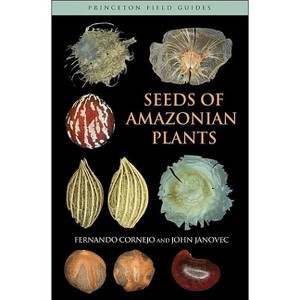Seeds of Amazonian Plants - (Princeton Field Guides) by  Fernando Cornejo & John Janovec (Paperback) - 1 of 1