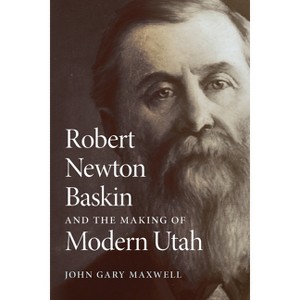 Robert Newton Baskin and the Making of Modern Utah - by  John G Maxwell (Paperback) - 1 of 1