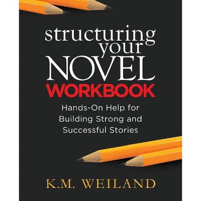 Structuring Your Novel Workbook - (Helping Writers Become Authors) by  K M Weiland (Paperback)