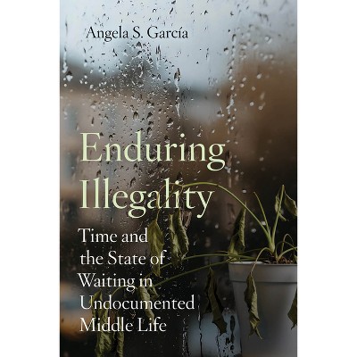 Enduring Illegality - by Angela S García