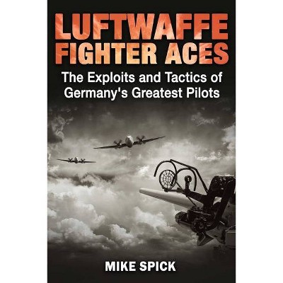 Luftwaffe Fighter Aces - by  Mike Spick (Hardcover)