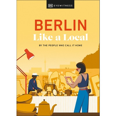 Berlin Like a Local - (Local Travel Guide) by  Marlen Jacobshagen & Alexander Rennie & Barbara Woolsey & Dk Travel (Hardcover)
