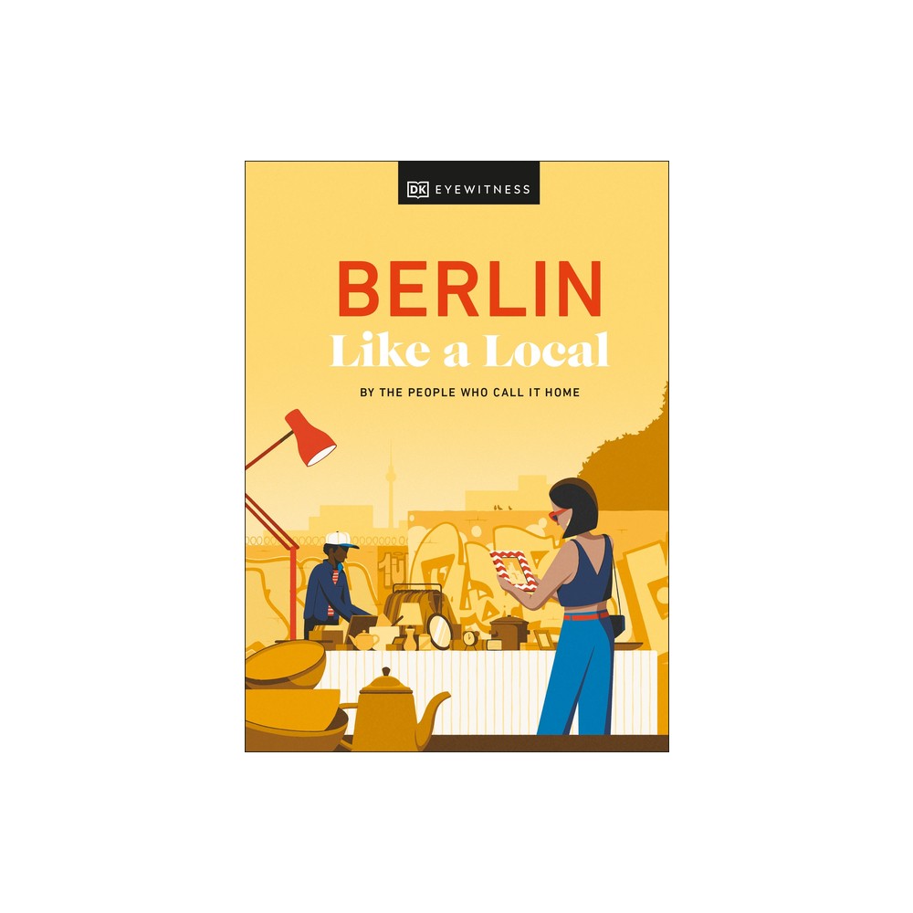 Berlin Like a Local - (Local Travel Guide) by Marlen Jacobshagen & Alexander Rennie & Barbara Woolsey & Dk Travel (Hardcover)