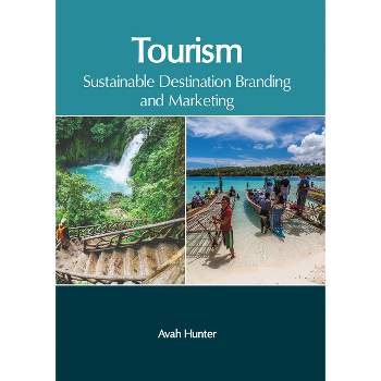Tourism: Sustainable Destination Branding and Marketing - by  Avah Hunter (Hardcover)