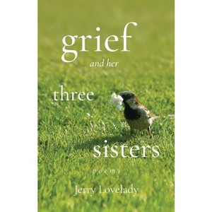 Grief and Her Three Sisters - by  Jerry Lovelady (Paperback) - 1 of 1