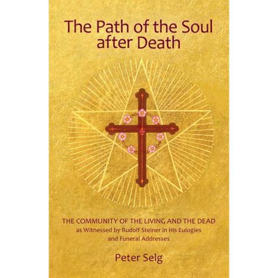 The Path of the Soul After Death - by  Peter Selg (Paperback)