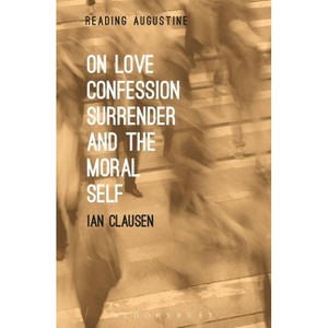On Love, Confession, Surrender and the Moral Self - (Reading Augustine) by  Ian Clausen (Paperback) - 1 of 1