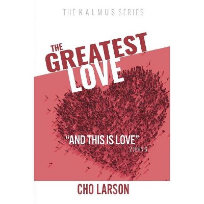 The Greatest Love - by  Cho Larson (Paperback)