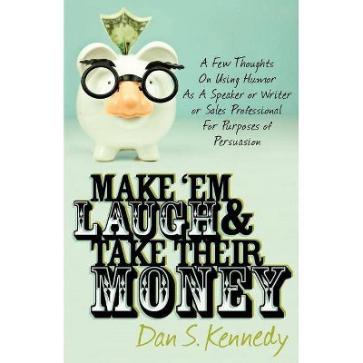 Make 'em Laugh & Take Their Money - by  Dan S Kennedy (Paperback)