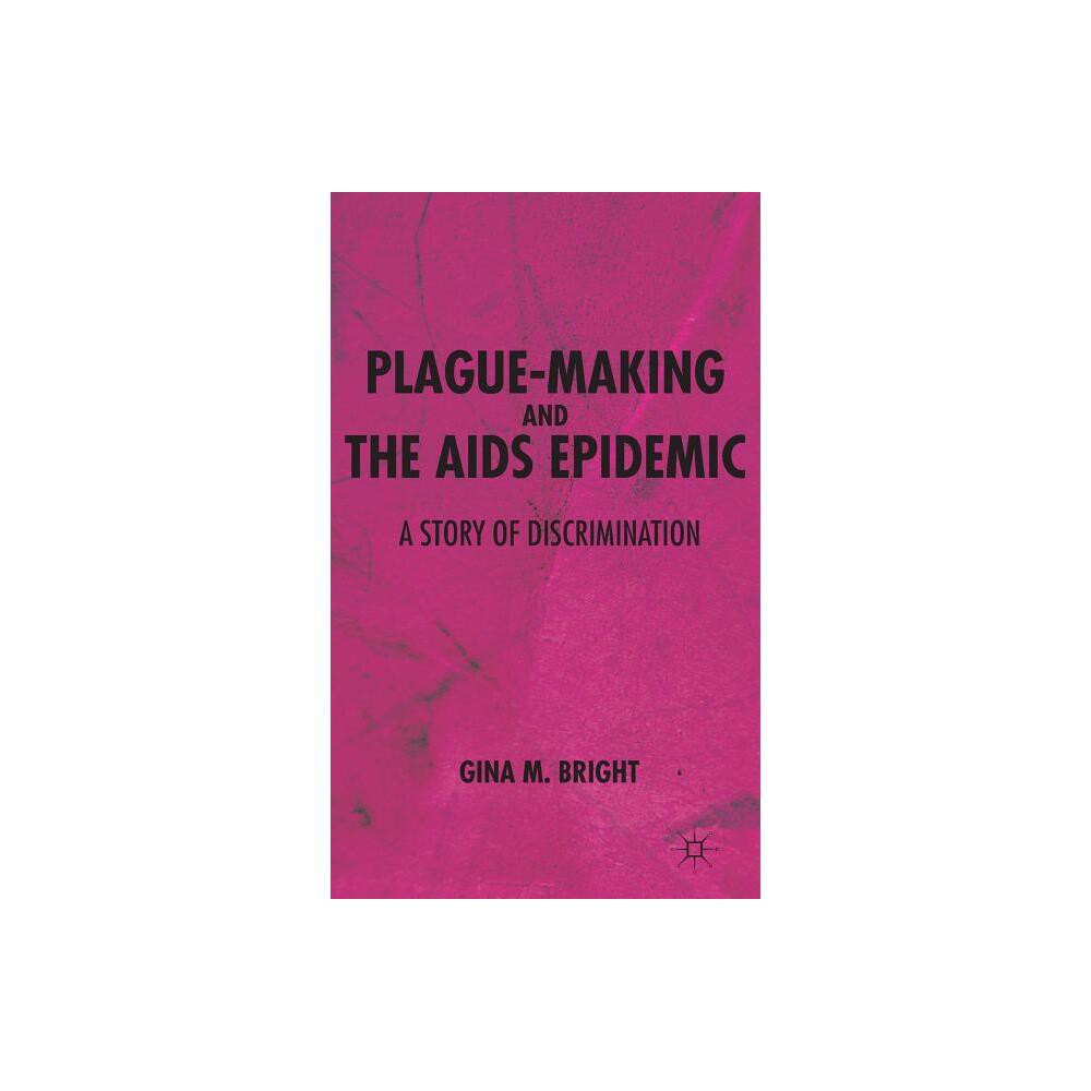 Plague-Making and the AIDS Epidemic: A Story of Discrimination - by G Bright (Hardcover)