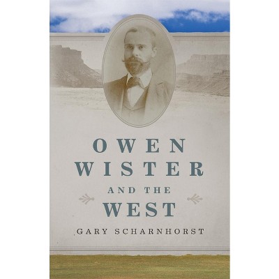 Owen Wister and the West - (Oklahoma Western Biographies) by  Gary Scharnhorst (Hardcover)