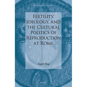 Fertility, Ideology, and the Cultural Politics of Reproduction at Rome - (Impact of Empire) by  Angela Hug (Hardcover) - 1 of 1
