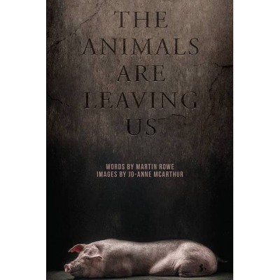 The Animals Are Leaving Us - by  Martin Rowe & McArthur Jo-Anne (Hardcover)