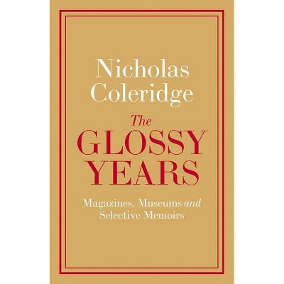 The Glossy Years - by  Nicholas Coleridge (Hardcover)