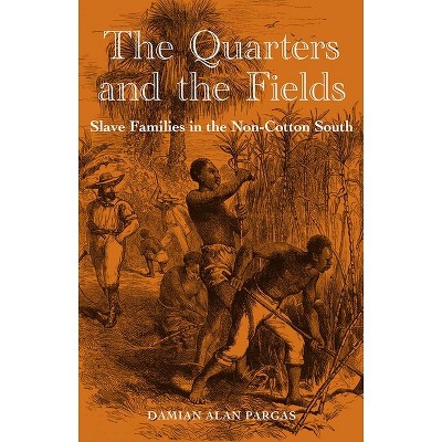 The Quarters and the Fields - (New Perspectives on the History of the South) by  Damian Alan Pargas (Paperback)