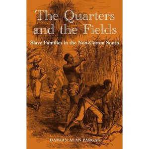 The Quarters and the Fields - (New Perspectives on the History of the South) by  Damian Alan Pargas (Paperback) - 1 of 1