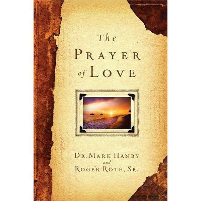 Prayer of Love - by  Mark Hanby & Roger Roth (Paperback)