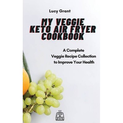 My Veggie Keto Air Fryer Cookbook - by  Lucy Grant (Hardcover)