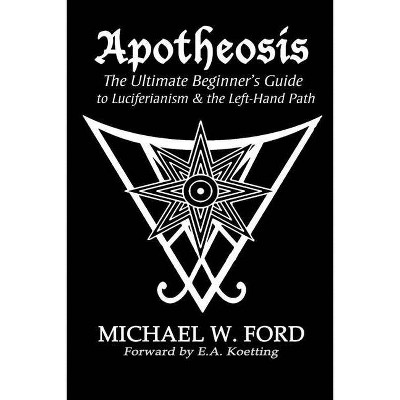 Apotheosis - The Ultimate Beginner's Guide to Luciferianism & the Left-Hand Path - by  Michael W Ford (Paperback)