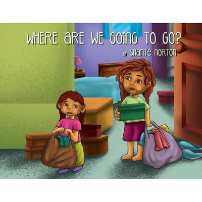 Where Are We Going to Go? - by  Shanté Norton (Paperback)