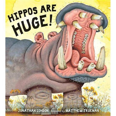 Hippos Are Huge! - by  Jonathan London (Hardcover)