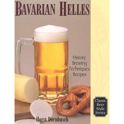 Bavarian Helles - (Classic Beer Style) by  Horst D Dornbusch (Paperback)